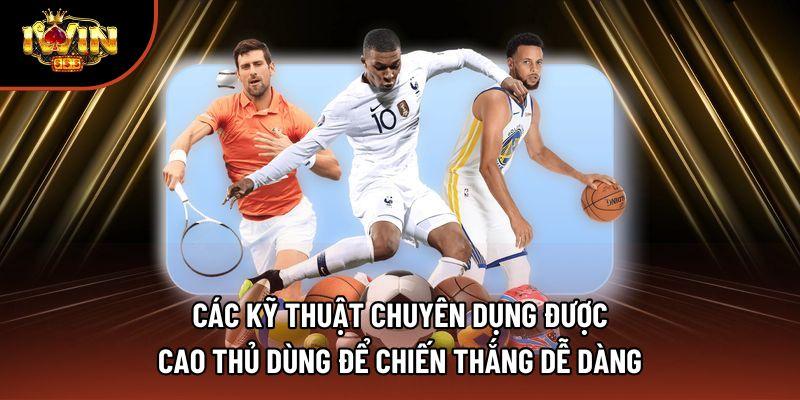 Các kỹ thuật chuyên dụng được cao thủ dùng để chiến thắng dễ dàng Các kỹ thuật chuyên dụng được cao thủ dùng để chiến thắng dễ dàng